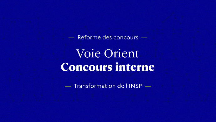 Transformation INSP - Réforme des concours - Voie Orient - Concours interne