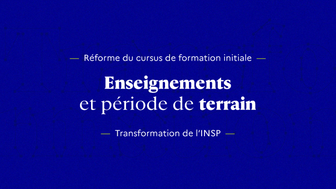 Transformation INSP - Transformation INSP - Enseignements et période de terrain